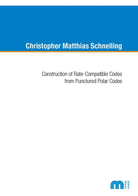 Cover for Schnelling, Dr Christopher Matthisa, Ph.D. · Construction of Rate-Compatible Codes from Punctured Polar Codes (Paperback Book) (2020)