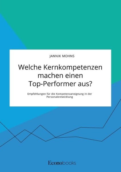 Cover for Jannik Mohns · Welche Kernkompetenzen machen einen Top-Performer aus? Empfehlungen fur die Kompetenzaneignung in der Personalentwicklung (Taschenbuch) (2020)