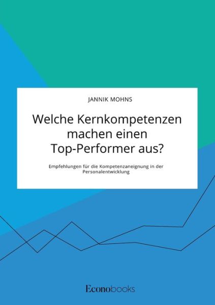 Welche Kernkompetenzen machen einen Top-Performer aus? Empfehlungen fur die Kompetenzaneignung in der Personalentwicklung - Jannik Mohns - Books - Econobooks - 9783963560415 - May 11, 2020