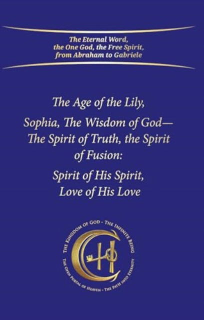 Cover for House Gabriele Publishing · The Age of the Lily Sophia, the Wisdom of God: The Spirit of Fusion: Spirit of His Spirit, Love, of His Love (Hardcover Book) (2023)