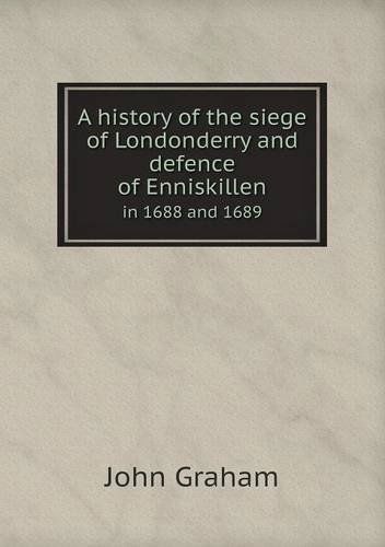 Cover for John Graham · A History of the Siege of Londonderry and Defence of Enniskillen in 1688 and 1689 (Paperback Book) (2013)