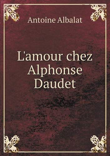 Cover for Antoine Albalat · L'amour Chez Alphonse Daudet (Paperback Book) [French edition] (2014)