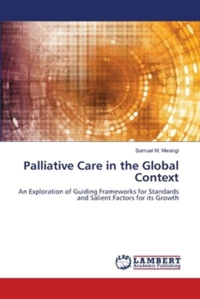 Palliative Care in the Global Co - Mwangi - Andet -  - 9786203306415 - 26. januar 2021