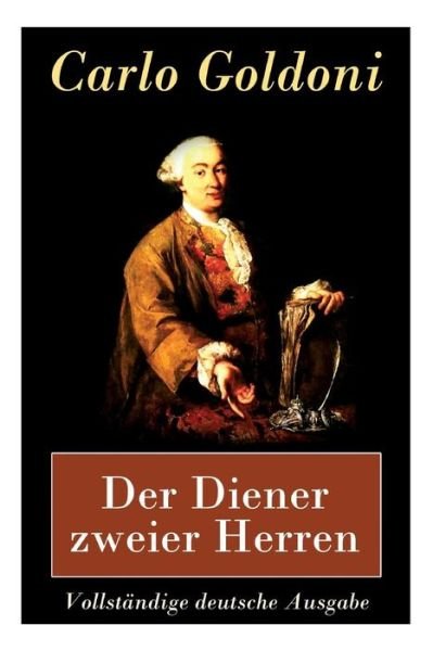 Cover for Carlo Goldoni · Der Diener Zweier Herren - Vollstandige Deutsche Ausgabe (Paperback Book) (2017)