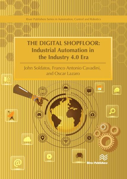 The Digital Shopfloor: Industrial Automation in the Industry 4.0 Era: Performance Analysis and Applications - River Publishers Series in Automation, Control and Robotics - - Kirjat - River Publishers - 9788770220415 - tiistai 15. tammikuuta 2019