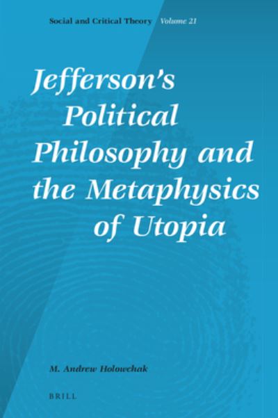 Cover for M. Andrew Holowchak · Jefferson's Political Philosophy and the Metaphysics of Utopia (Hardcover Book) (2017)