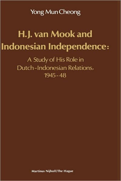Cheong Yong Mun · H.J. Van Mook and Indonesian Independence: A Study of His Role in Dutch-Indonesian Relations, 1945-48 (Hardcover Book) [1982 edition] (1982)