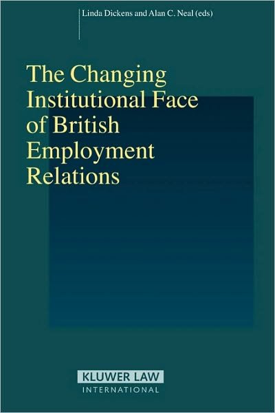 The Changing Institutional Face of British Employment Relations - Studies in Employment and Social Policy Set - Neal - Books - Kluwer Law International - 9789041125415 - April 26, 2006