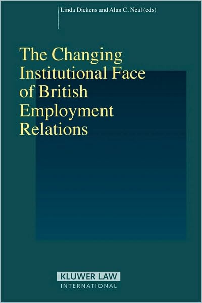 The Changing Institutional Face of British Employment Relations - Studies in Employment and Social Policy Set - Neal - Books - Kluwer Law International - 9789041125415 - July 1, 2008