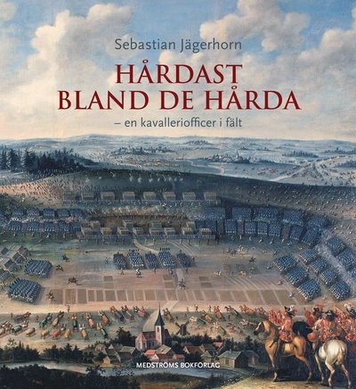 Cover for Sebastian Jägerhorn · Hårdast bland de hårda : en kavalleriofficer i fält (Inbunden Bok) (2018)