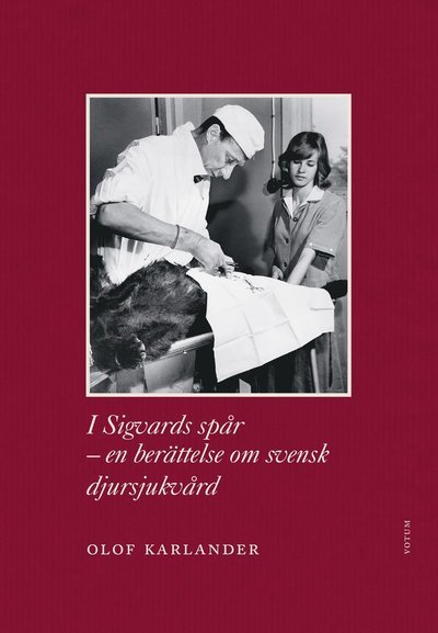 Cover for Olof Karlander · I Sigvards spår : en berättelse om svensk djursjukvård (Gebundesens Buch) (2017)