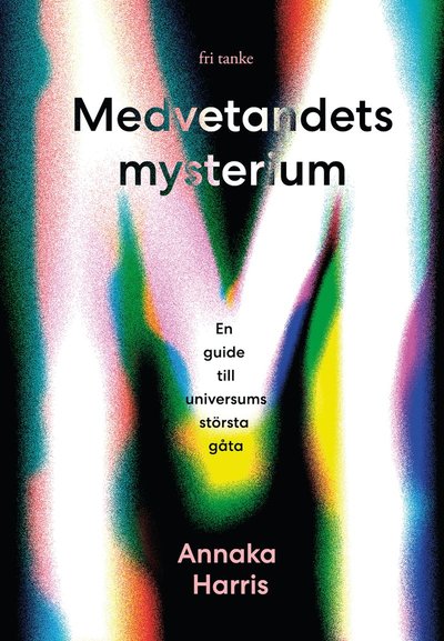 Cover for Annaka Harris · Medvetandets mysterium : en guide till universums största gåta (Hardcover Book) (2020)