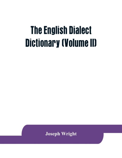 The English dialect dictionary, being the complete vocabulary of all dialect words still in use, or known to have been in use during the last two hundred years (Volume II) - Joseph Wright - Books - Alpha Edition - 9789353864415 - September 1, 2019