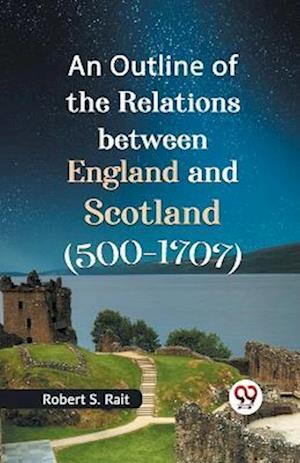 Cover for Robert S. Rait · An Outline of the Relations Between England and Scotland (500-1707) (Paperback Book) (2023)