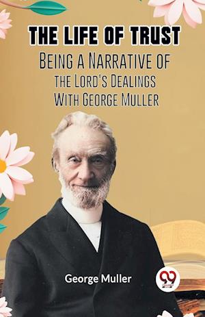 The Life of TrustBeing a Narrative of the Lord's Dealings With George Muller (Edition2023) - Muller George - Books - Double 9 Books LLP - 9789359958415 - September 20, 2023