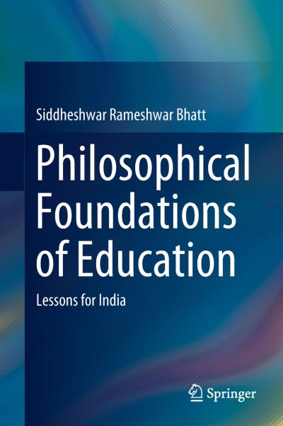 Cover for Siddheshwar Rameshwar Bhatt · Philosophical Foundations of Education: Lessons for India (Hardcover Book) [1st ed. 2018 edition] (2018)