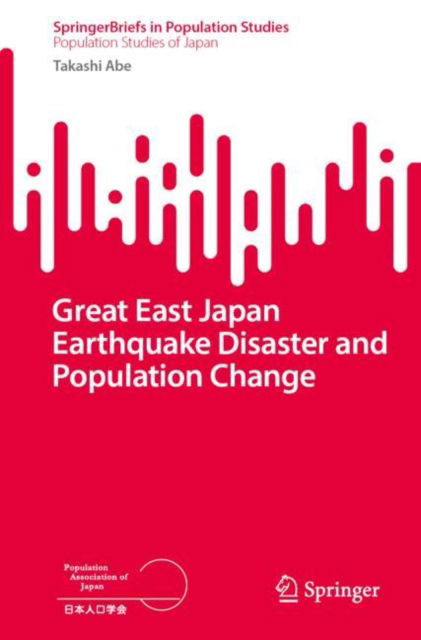 Cover for Takashi Abe · The Great East Japan Earthquake Disaster and Population Changes: A population geography of the Tohoku Region, Japan - Population Studies of Japan (Paperback Book) [2024 edition] (2024)