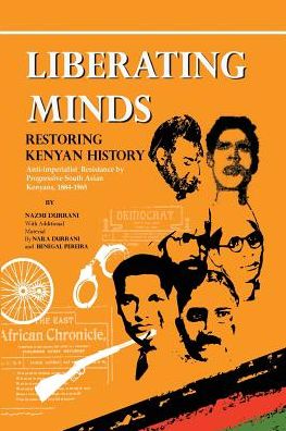 Cover for Nazmi Durrani · Liberating Minds, Restoring Kenyan History: Anti-Imperialist Resistance by Progressive South Asian Kenyans 1884-1965 (Paperback Book) (2017)