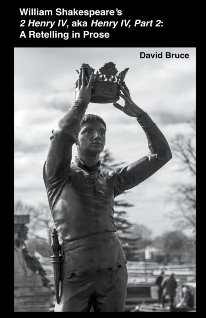 William Shakespeare's 2 Henry IV, aka Henry IV, Part 2: A Retelling in Prose - David Bruce - Livres - David Bruce - 9798201301415 - 21 juillet 2022