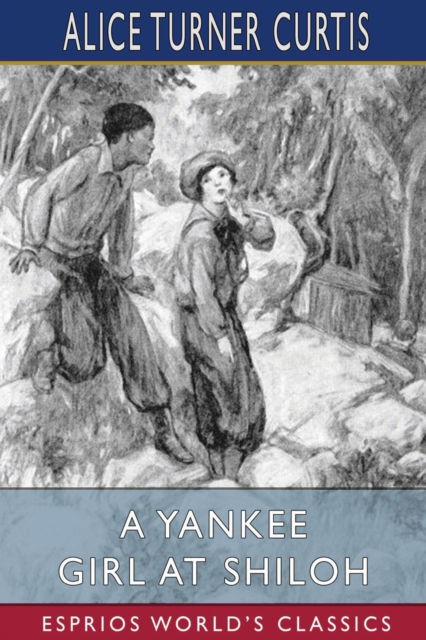 Alice Turner Curtis · A Yankee Girl at Shiloh (Esprios Classics): Illustrated by Isabel W. Caley (Paperback Book) (2024)