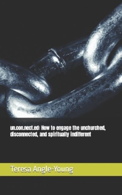 Cover for Teresa Angle-Young · Un.con.nect.ed: How to Engage the Unchurched, Disconnected, and Spiritually Indifferent (Taschenbuch) (2022)