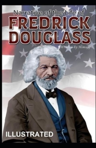 Narrative of the Life of Frederick Douglass Illustrated - Frederick Douglass - Livros - Independently Published - 9798462979415 - 25 de agosto de 2021