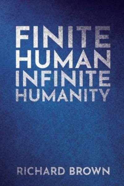 Finite Human Infinite Humanity: History of the Universe and Theory of Everything - Richard Brown - Böcker - Independently Published - 9798594199415 - 28 februari 2021
