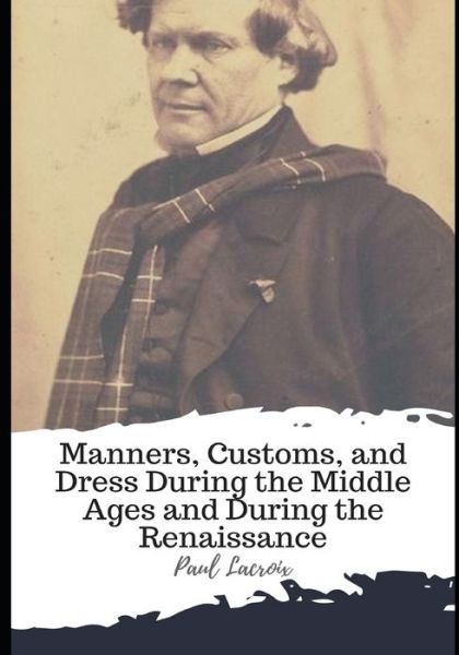 Cover for Paul LaCroix · Manners, Customs, and Dress During the Middle Ages and During the Renaissance (Paperback Book) (2021)