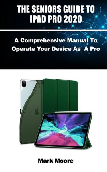 The Seniors Guide to iPad Pro 2020 - Mark Moore - Kirjat - Independently Published - 9798652468415 - tiistai 9. kesäkuuta 2020