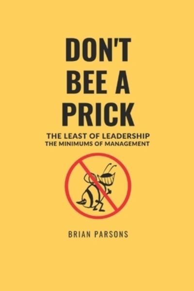 Don't Bee a Prick - Brian Parsons - Books - Parsons, Brian - 9798987005415 - September 20, 2022