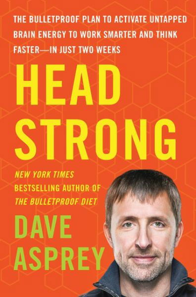 Cover for Dave Asprey · Head Strong: The Bulletproof Plan to Activate Untapped Brain Energy to Work Smarter and Think Faster-in Just Two Weeks - Bulletproof (Innbunden bok) (2017)