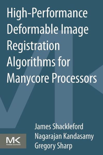 Cover for Shackleford, James (Assistant Professor, Drexel University ECE Dept.) · High Performance Deformable Image Registration Algorithms for Manycore Processors (Paperback Book) (2013)