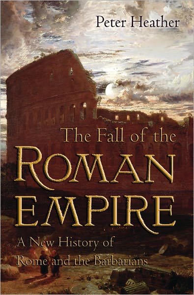 Cover for Heather, Peter (Lecturer, Lecturer, Worcester College, University of Oxford) · The Fall of the Roman Empire: A New History of Rome and the Barbarians (Paperback Bog) (2009)