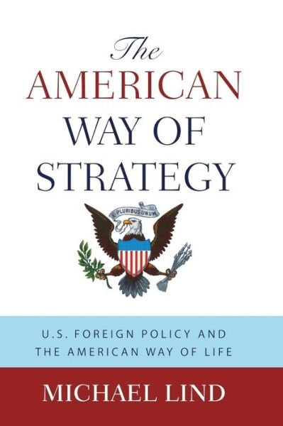 Cover for Michael Lind · The American Way of Strategy: U.s. Foreign Policy and the American Way of Life (Paperback Bog) (2008)