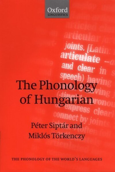 Cover for Siptar, Peter (Associate Professor in Theoretical Linguistics, Associate Professor in Theoretical Linguistics, Eotvos Lorand University, Budapest) · The Phonology of Hungarian - The Phonology of the World's Languages (Inbunden Bok) (2000)