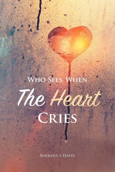 Cover for Barbara A Hayes · Who Sees When The Heart Cries (Paperback Book) (2020)