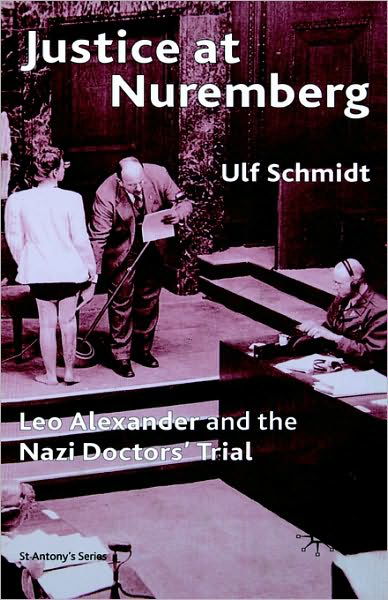 Cover for U. Schmidt · Justice at Nuremberg: Leo Alexander and the Nazi Doctors' Trial - St Antony's Series (Paperback Book) [2 Revised edition] (2004)