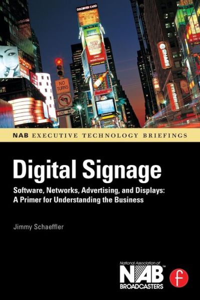 Digital Signage: Software, Networks, Advertising, and Displays: A Primer for Understanding the Business - Jimmy Schaeffler - Bøger - Taylor & Francis Ltd - 9780240810416 - 7. april 2008