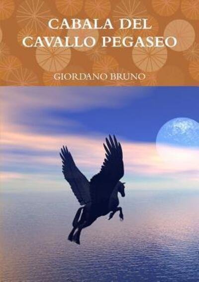 Cabala Del Cavallo Pegaseo - Giordano Bruno - Książki - Lulu.com - 9780244487416 - 22 maja 2019