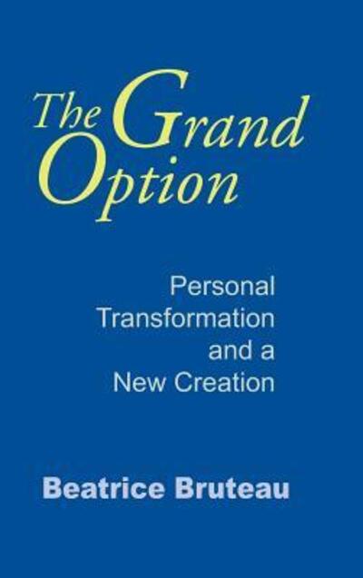 Cover for Beatrice Bruteau · Grand Option, The: Personal Transformation and a New Creation - Gethsemani Studies in Psychological and Religious Anthropology (Hardcover Book) (2001)