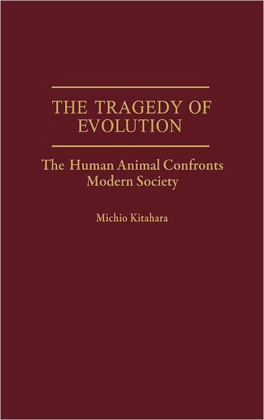 Cover for Michio Kitahara · The Tragedy of Evolution: The Human Animal Confronts Modern Society (Hardcover Book) [First edition] (1991)
