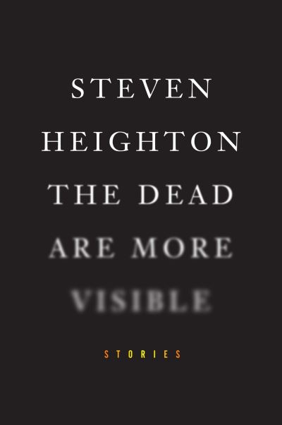 Cover for Steven Heighton · The dead are more visible (Book) (2012)