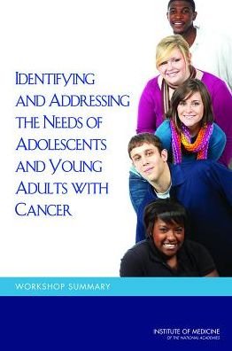 Cover for Institute of Medicine · Identifying and Addressing the Needs of Adolescents and Young Adults with Cancer: Workshop Summary (Paperback Book) (2014)