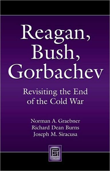 Cover for Norman A. Graebner · Reagan, Bush, Gorbachev: Revisiting the End of the Cold War - Praeger Security International (Hardcover Book) (2008)