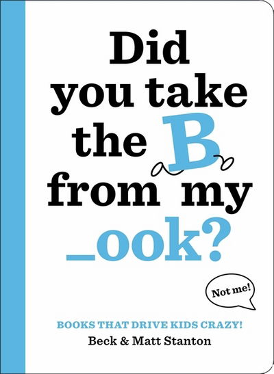 Cover for Beck Stanton · Books That Drive Kids CRAZY!: Did You Take the B from My _ook? - Books That Drive Kids CRAZY! (Hardcover Book) (2017)