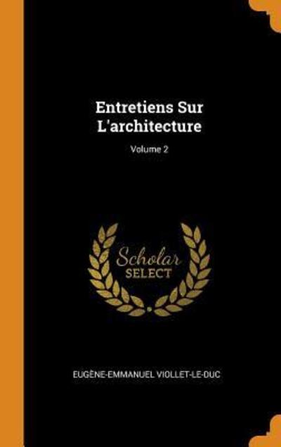 Entretiens Sur l'Architecture; Volume 2 - Eugene-Emmanuel Viollet-Le-Duc - Books - Franklin Classics Trade Press - 9780343883416 - October 20, 2018