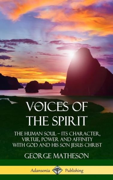 Cover for George Matheson · Voices of the Spirit The Human Soul; Its Character, Virtue, Power and Affinity with God and His Son Jesus Christ (Hardcover Book) (2019)
