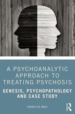 Cover for Franco De Masi · A Psychoanalytic Approach to Treating Psychosis: Genesis, Psychopathology and Case Study (Paperback Book) (2020)