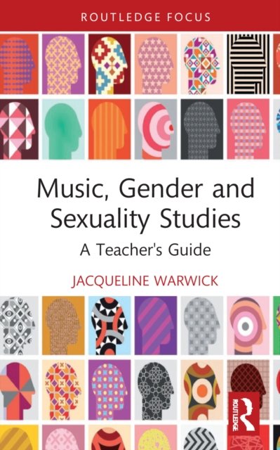 Music, Gender, and Sexuality Studies: A Teacher's Guide - Modern Musicology and the College Classroom - Jacqueline Warwick - Kirjat - Taylor & Francis Ltd - 9780367487416 - torstai 14. heinäkuuta 2022
