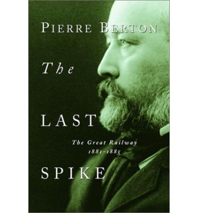 The Last Spike: The Great Railway, 1881-1885 - Pierre Berton - Książki - Random House USA Inc - 9780385658416 - 14 sierpnia 2001